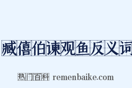 臧僖伯谏观鱼反义词是什么意思的图片
